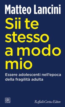 Lancini,-M.-(2023).-Sii-te-stesso-a-modo-mio-.-Essere-adolescente-nell’epoca-della-fragilità-adulta.-Milano_-Raffaello-Cortina-Editore
